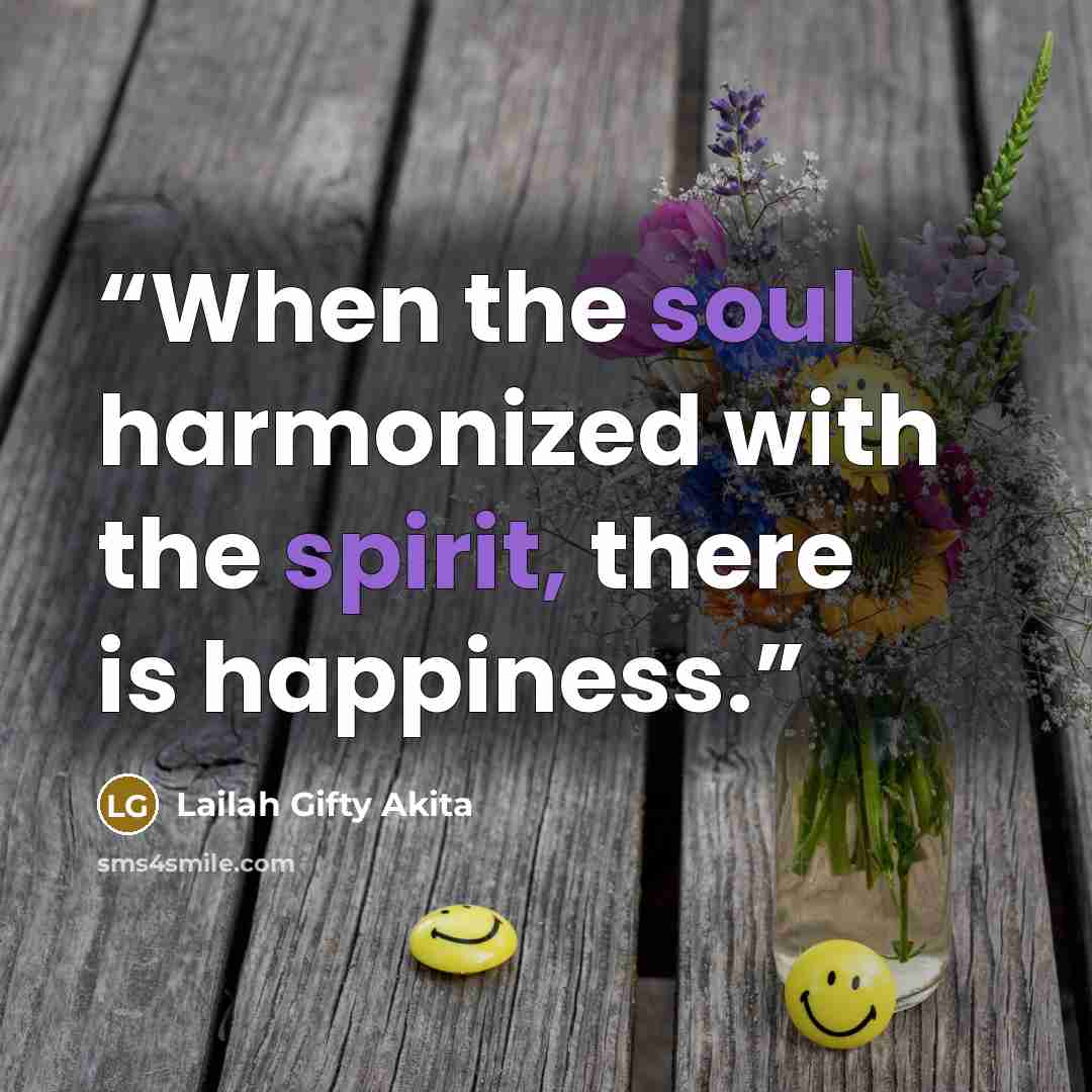 “When the soul harmonized with the spirit, there is happiness.” quote by Lailah Gifty Akita