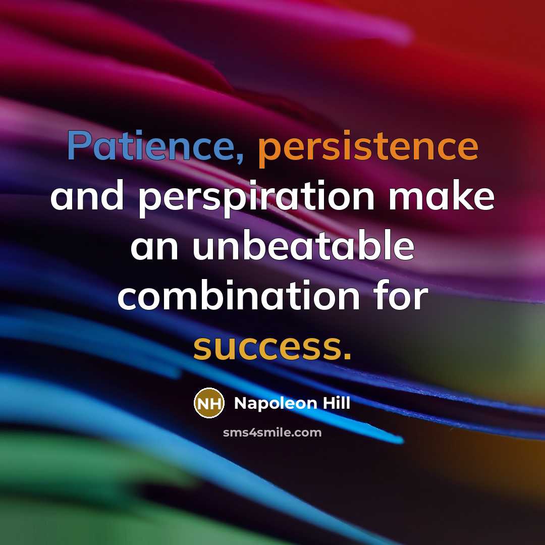 “Patience, persistence and perspiration make an unbeatable combination for success.” quote by Napoleon Hill