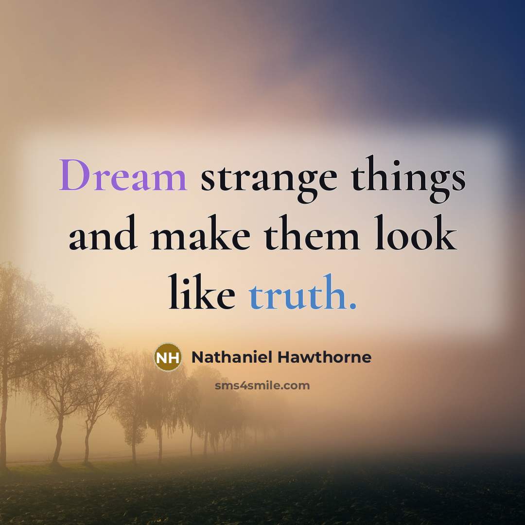 “Dream strange things and make them look like truth.” quote by Nathaniel Hawthorne