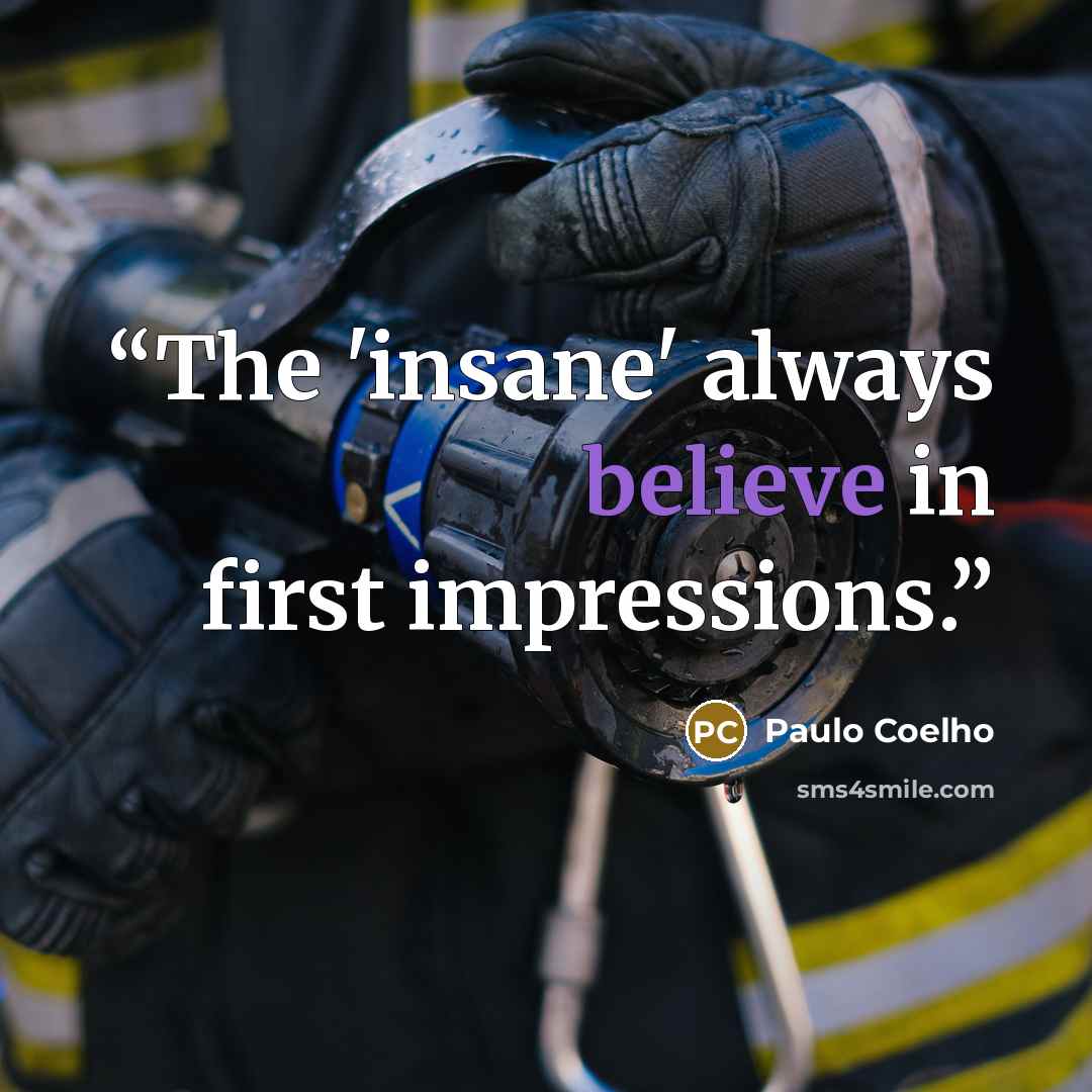 “The 'insane' always believe in first impressions.” quote by Paulo Coelho
