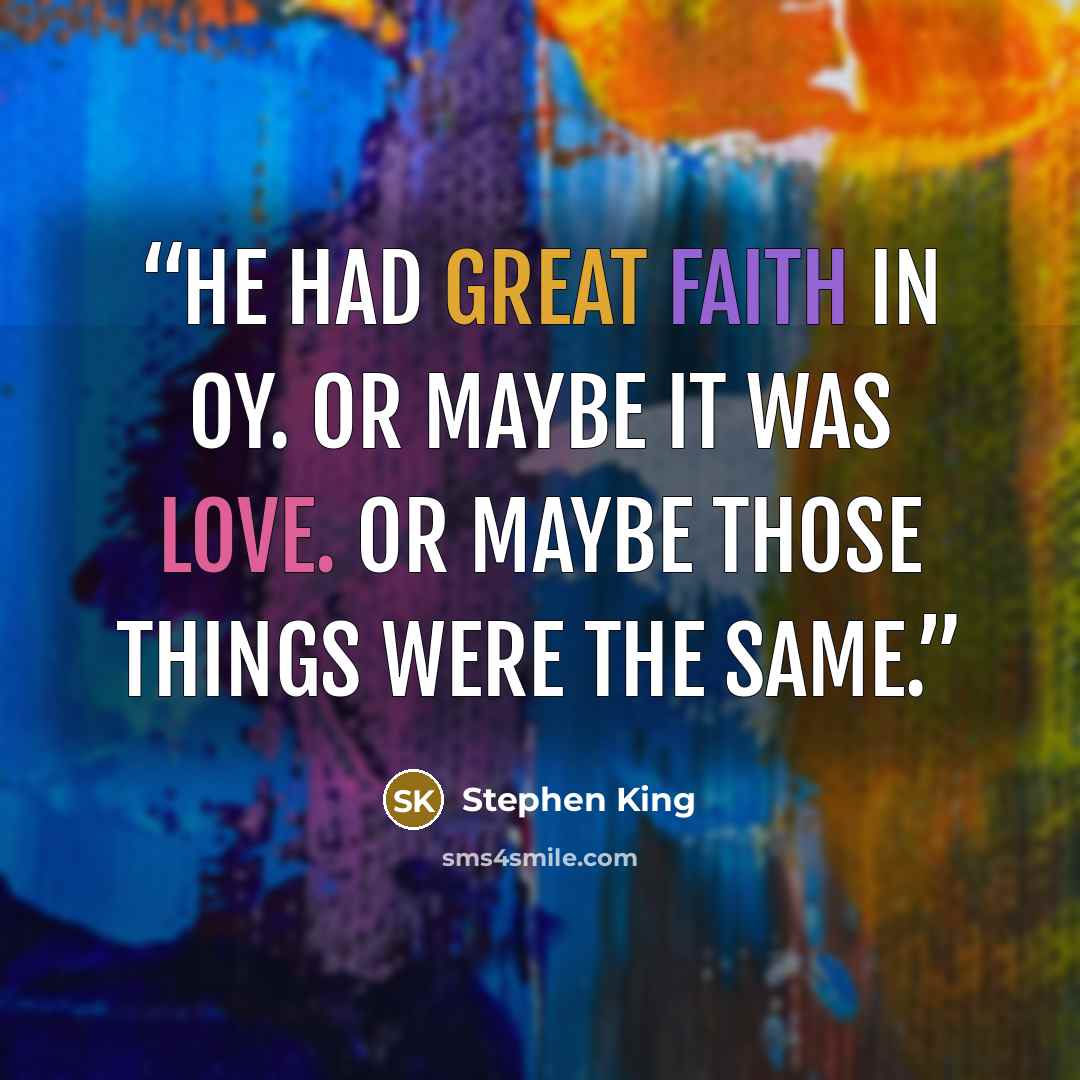 “He had great faith in Oy. Or maybe it was love. Or maybe those things were the same.” quote by Stephen King