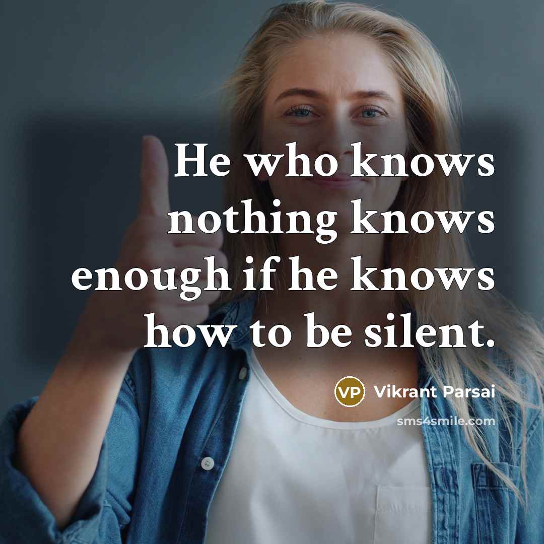 “He who knows nothing knows enough if he knows how to be silent.” quote by Vikrant Parsai