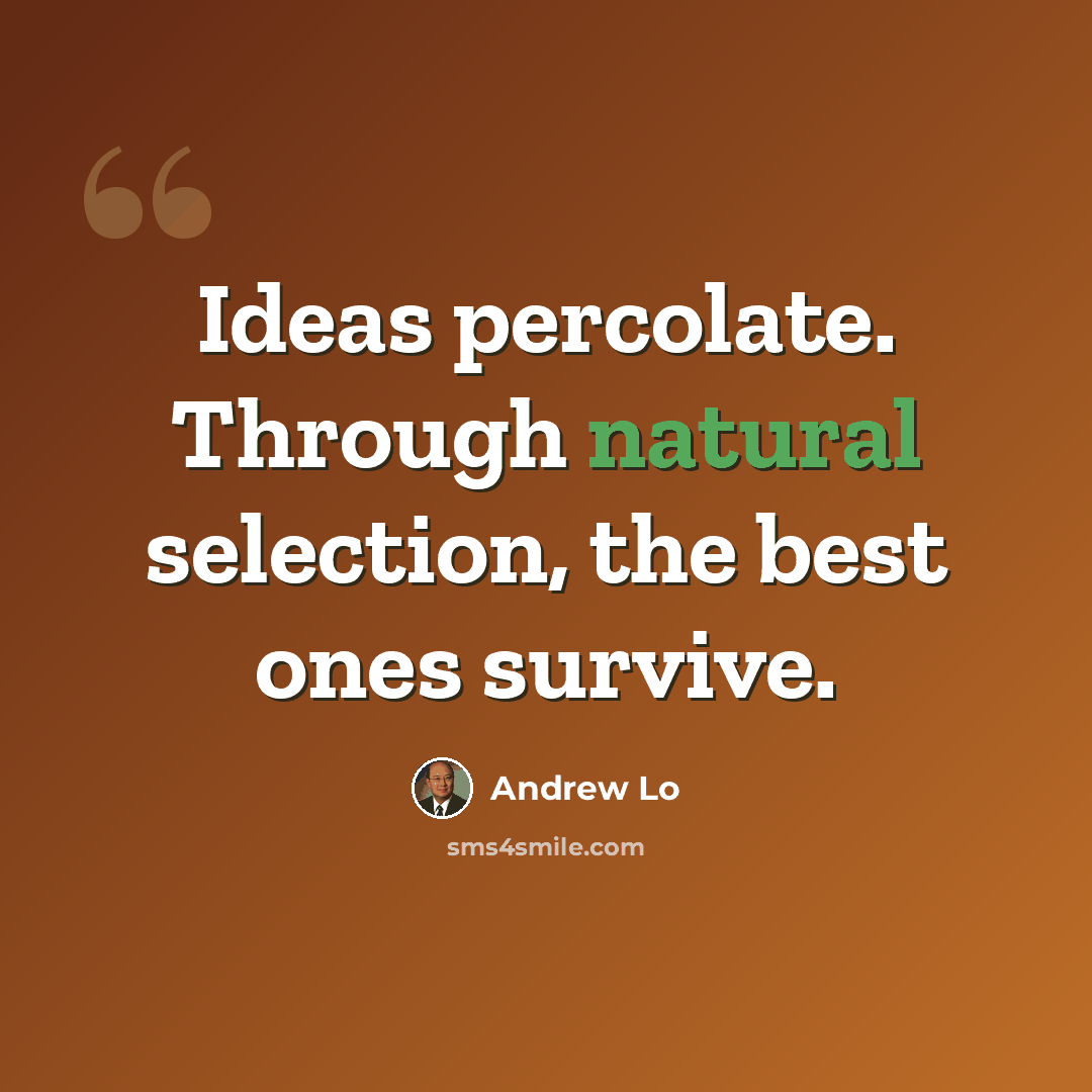 “Ideas percolate. Through natural selection, the best ones survive.” quote by Andrew Lo