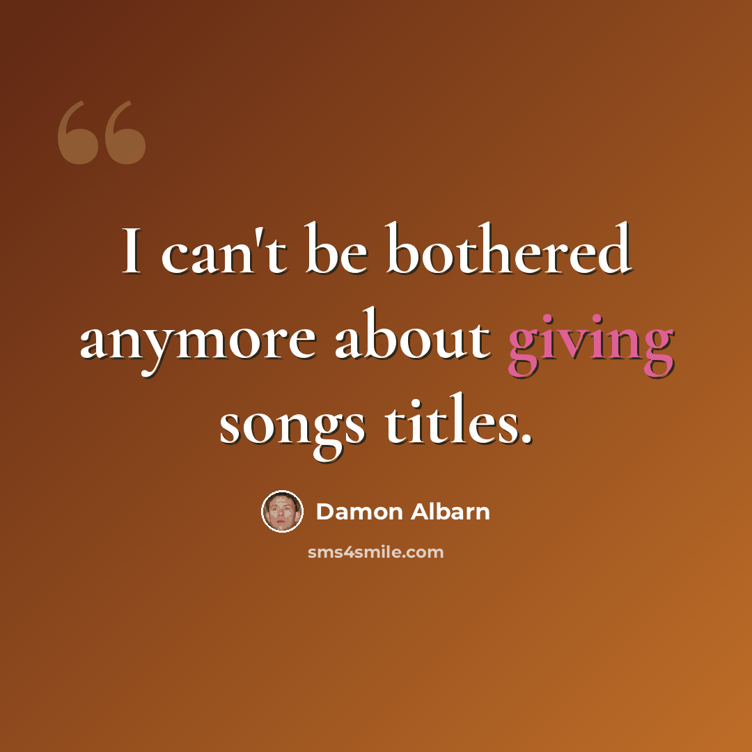 “I can't be bothered anymore about giving songs titles.” quote by Damon Albarn