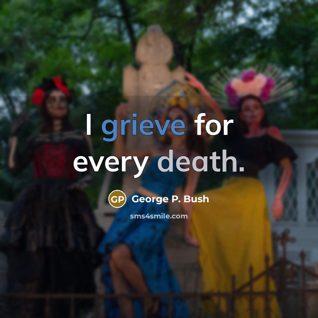 “I grieve for every death.” quote by George P. Bush