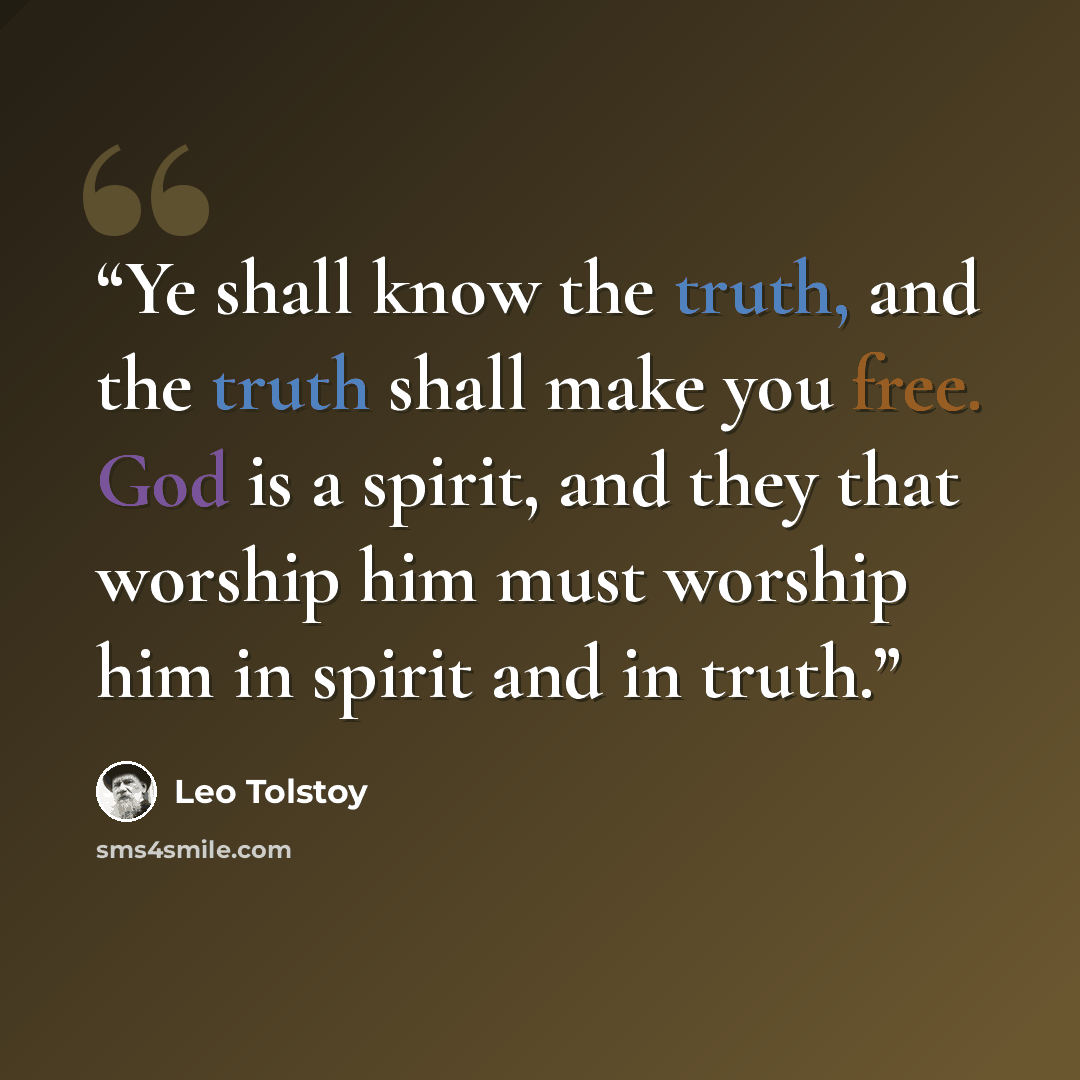 “Ye shall know the truth, and the truth shall make you free. God is a spirit, and they that worship him must worship him in spirit and in truth.” quote by Leo Tolstoy