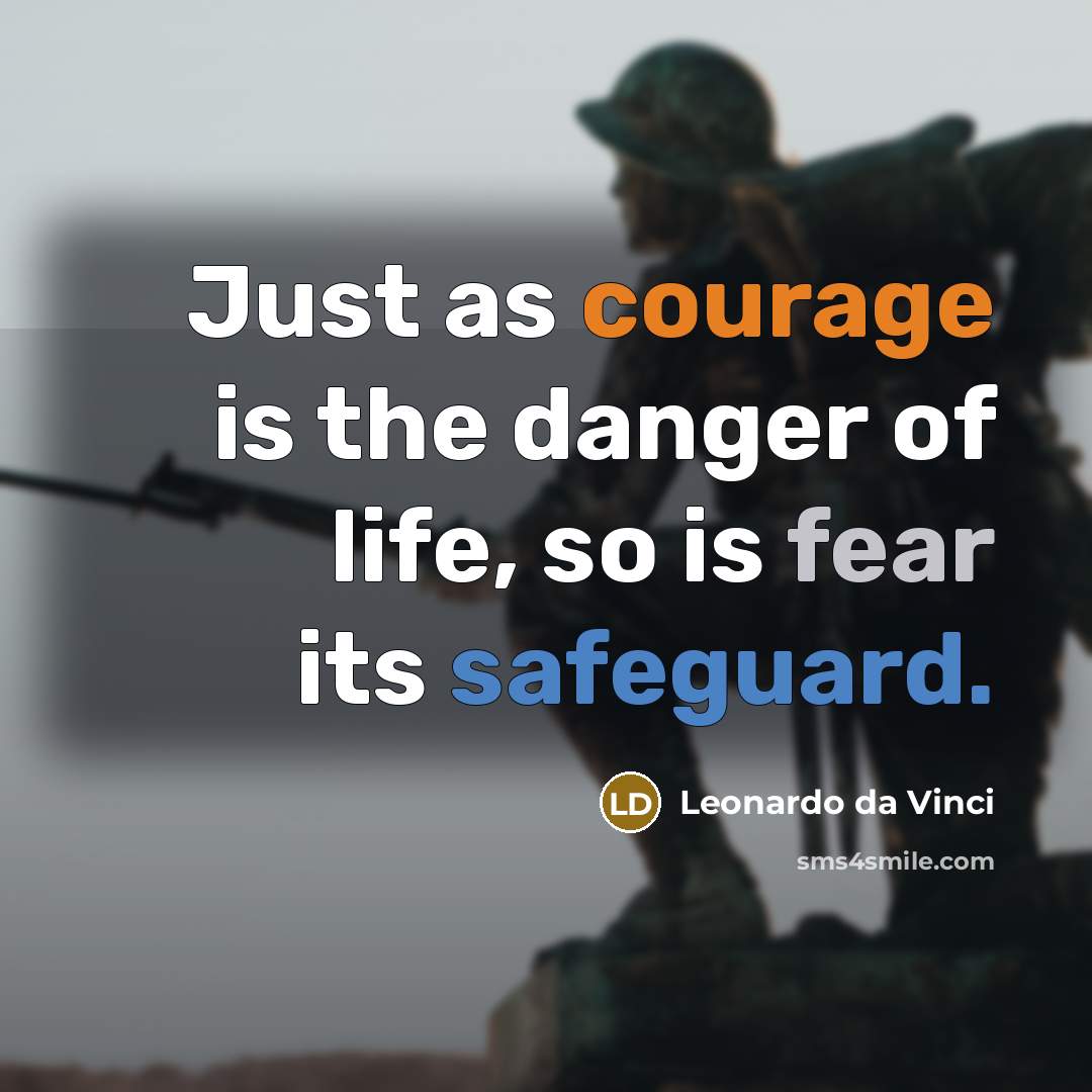 “Just as courage is the danger of life, so is fear its safeguard.” quote by Leonardo da Vinci