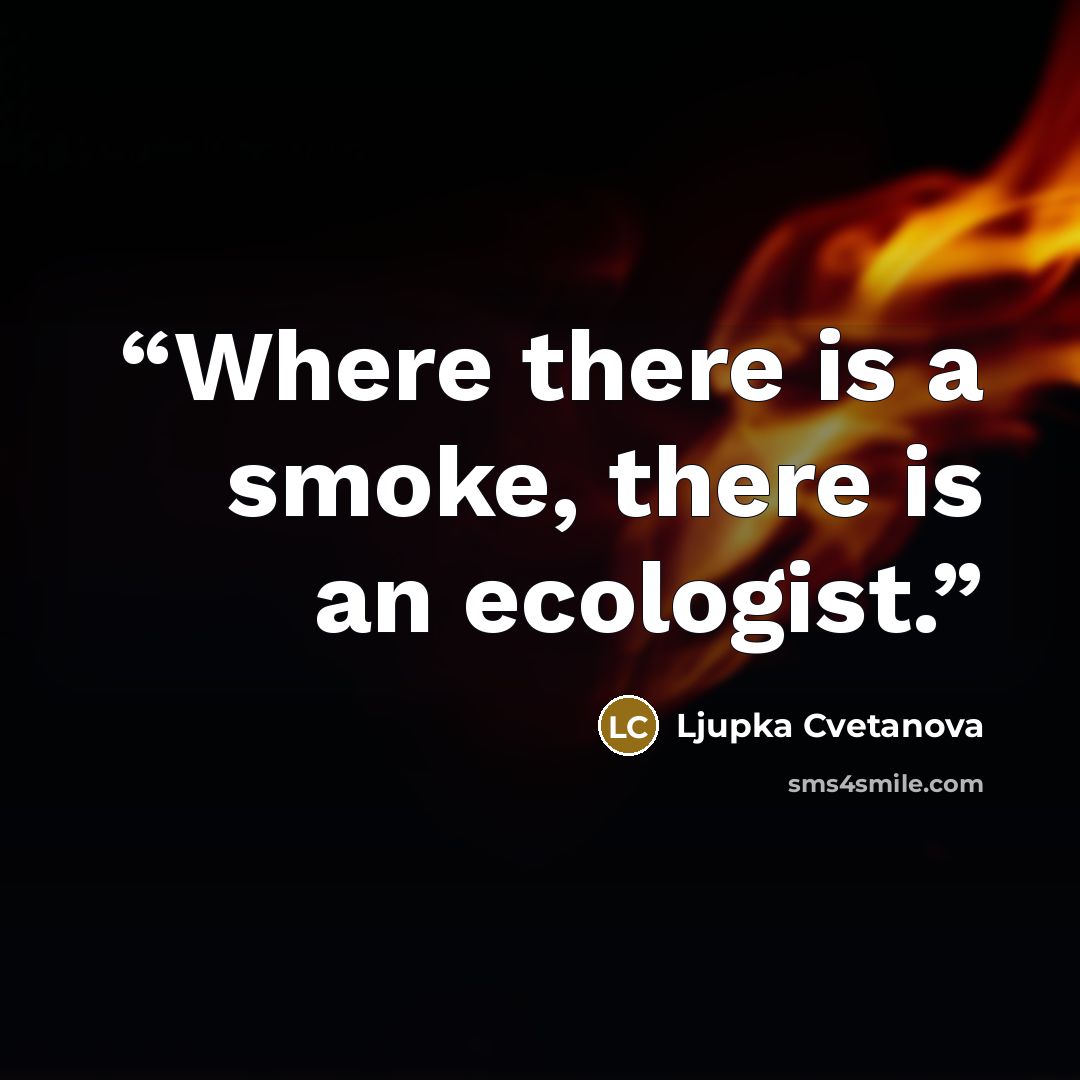 “Where there is a smoke, there is an ecologist.” quote by Ljupka Cvetanova
