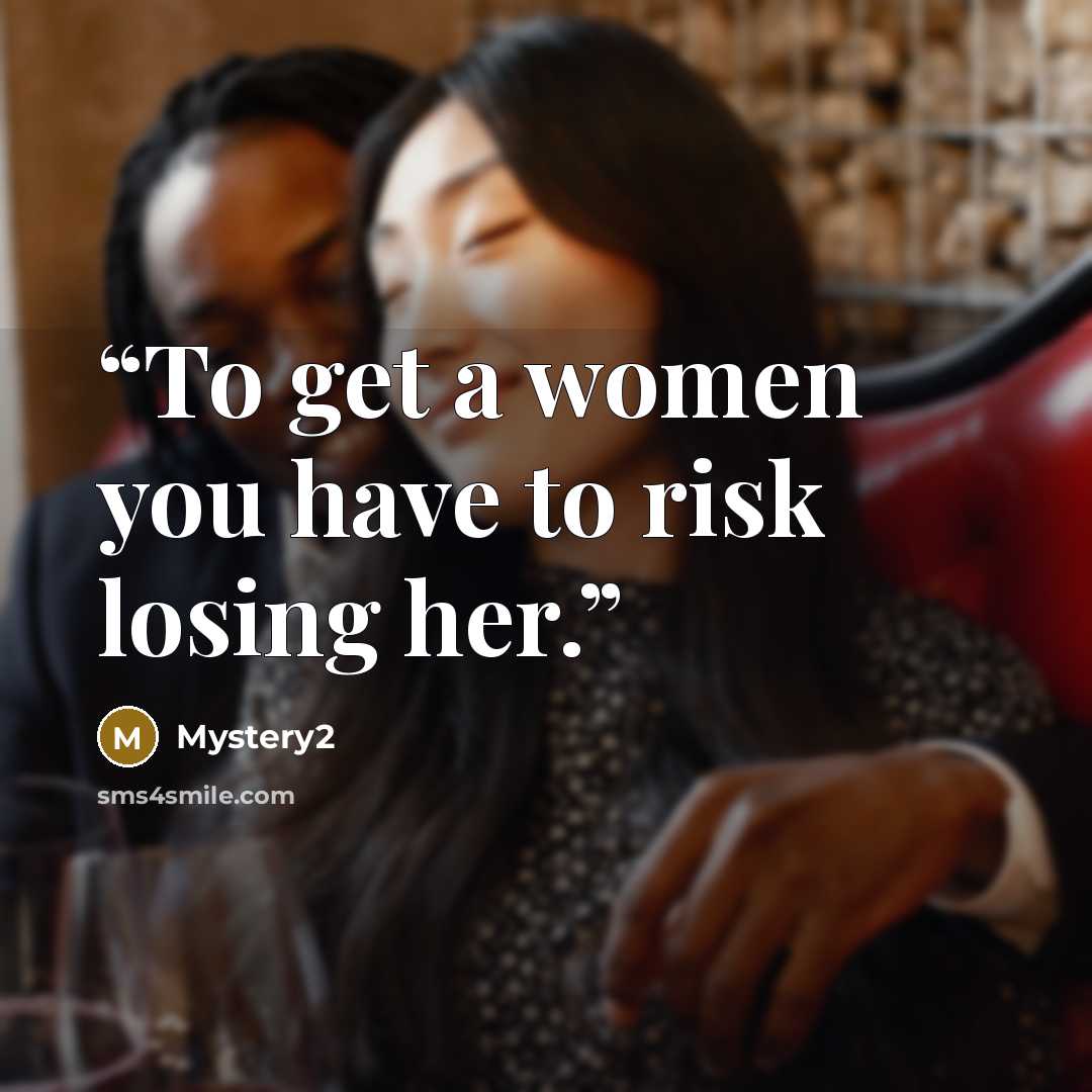 “To get a women you have to risk losing her.” quote by Mystery2