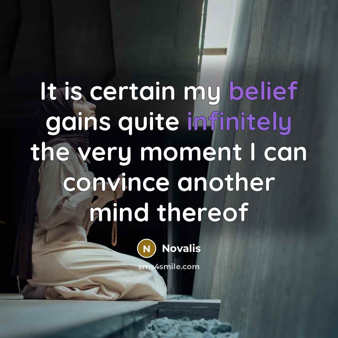 “It is certain my belief gains quite infinitely the very moment I can convince another mind thereof” quote by Novalis