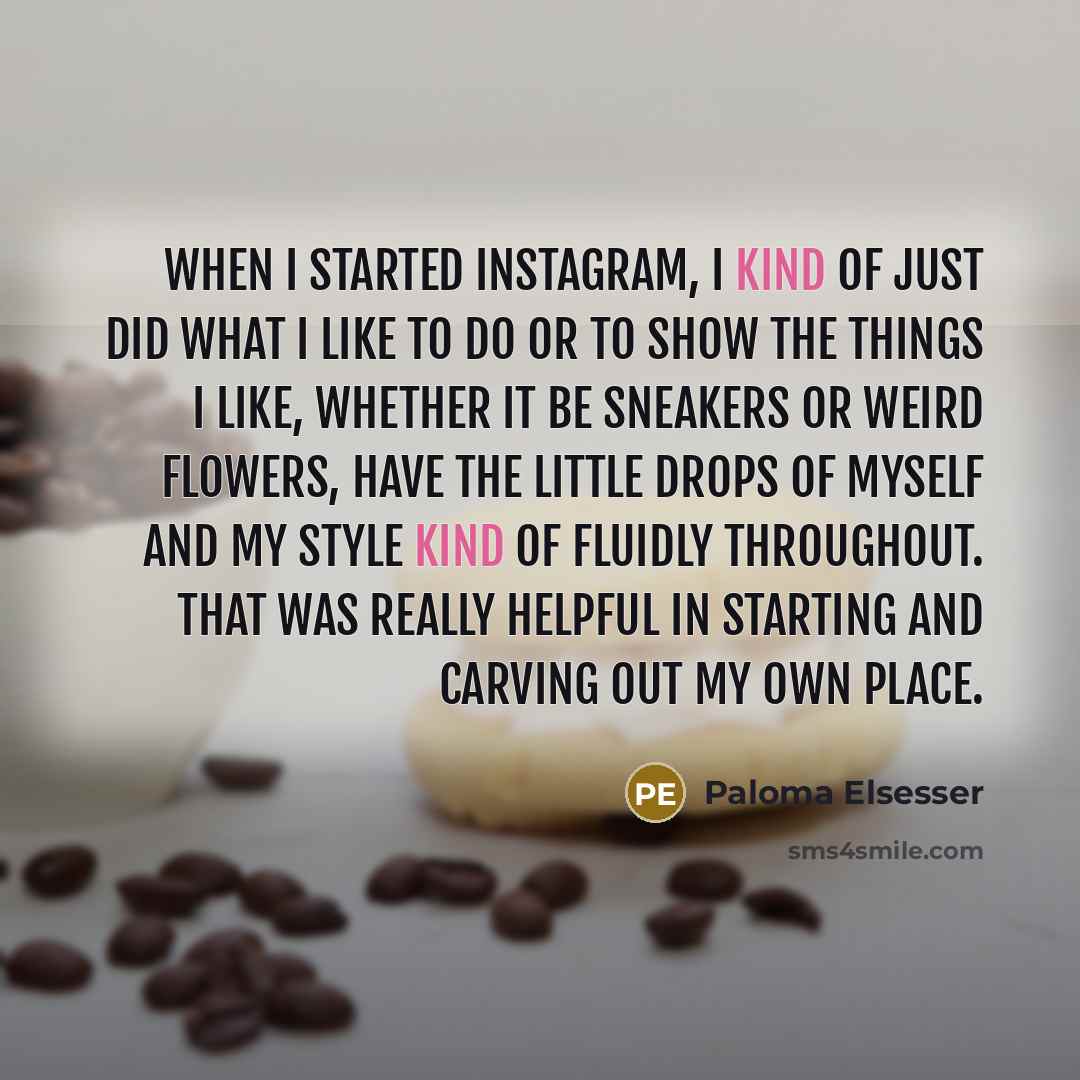 “When I started Instagram, I kind of just did what I like to do or to show the things I like, whether it be sneakers or weird flowers, have the little drops of myself and my style kind of fluidly throughout. That was really helpful in starting and carving out my own place.” quote by Paloma Elsesser