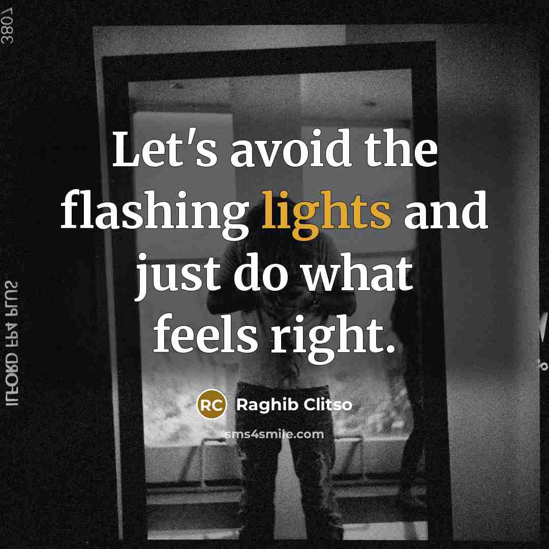 “Let's avoid the flashing lights and just do what feels right.” quote by Raghib Clitso