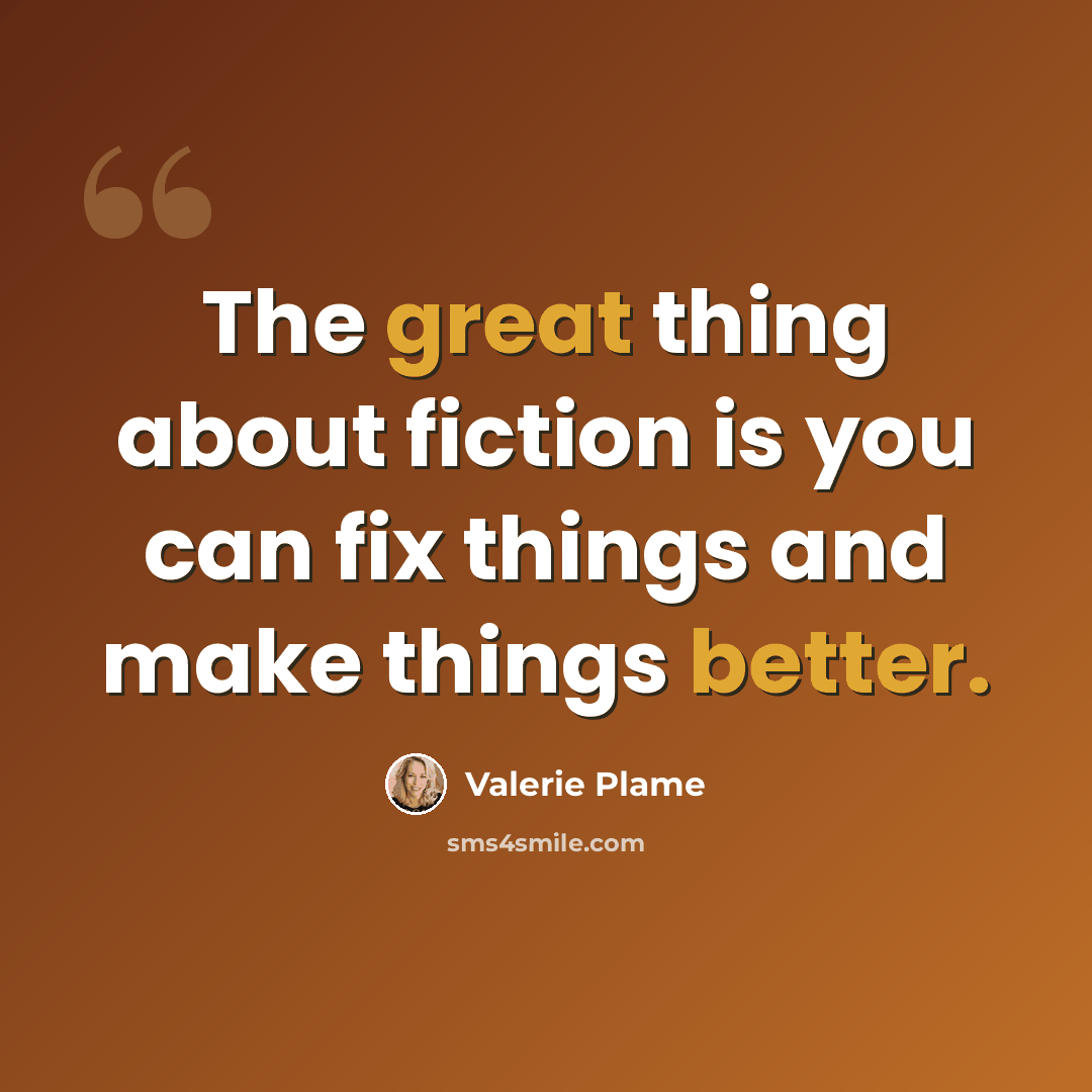 “The great thing about fiction is you can fix things and make things better.” quote by Valerie Plame