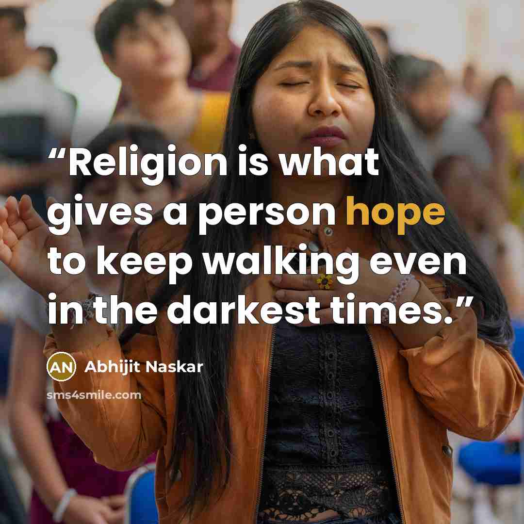 “Religion is what gives a person hope to keep walking even in the darkest times.” quote by Abhijit Naskar