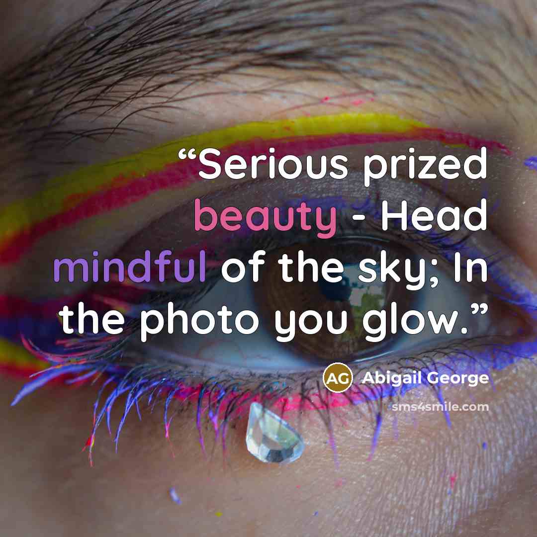 “Serious prized beauty - Head mindful of the sky; In the photo you glow.” quote by Abigail George