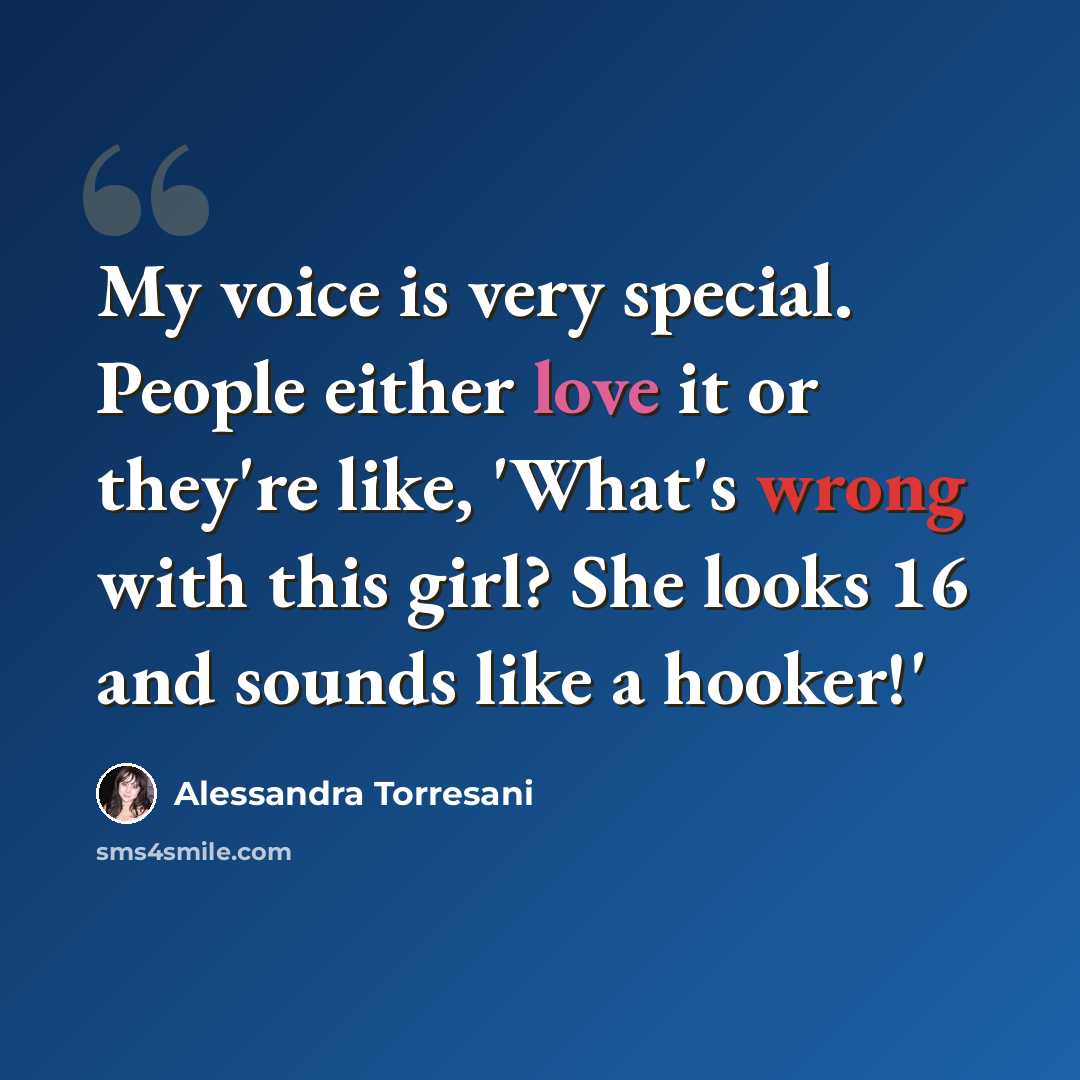 “My voice is very special. People either love it or they're like, 'What's wrong with this girl? She looks 16 and sounds like a hooker!'” quote by Alessandra Torresani