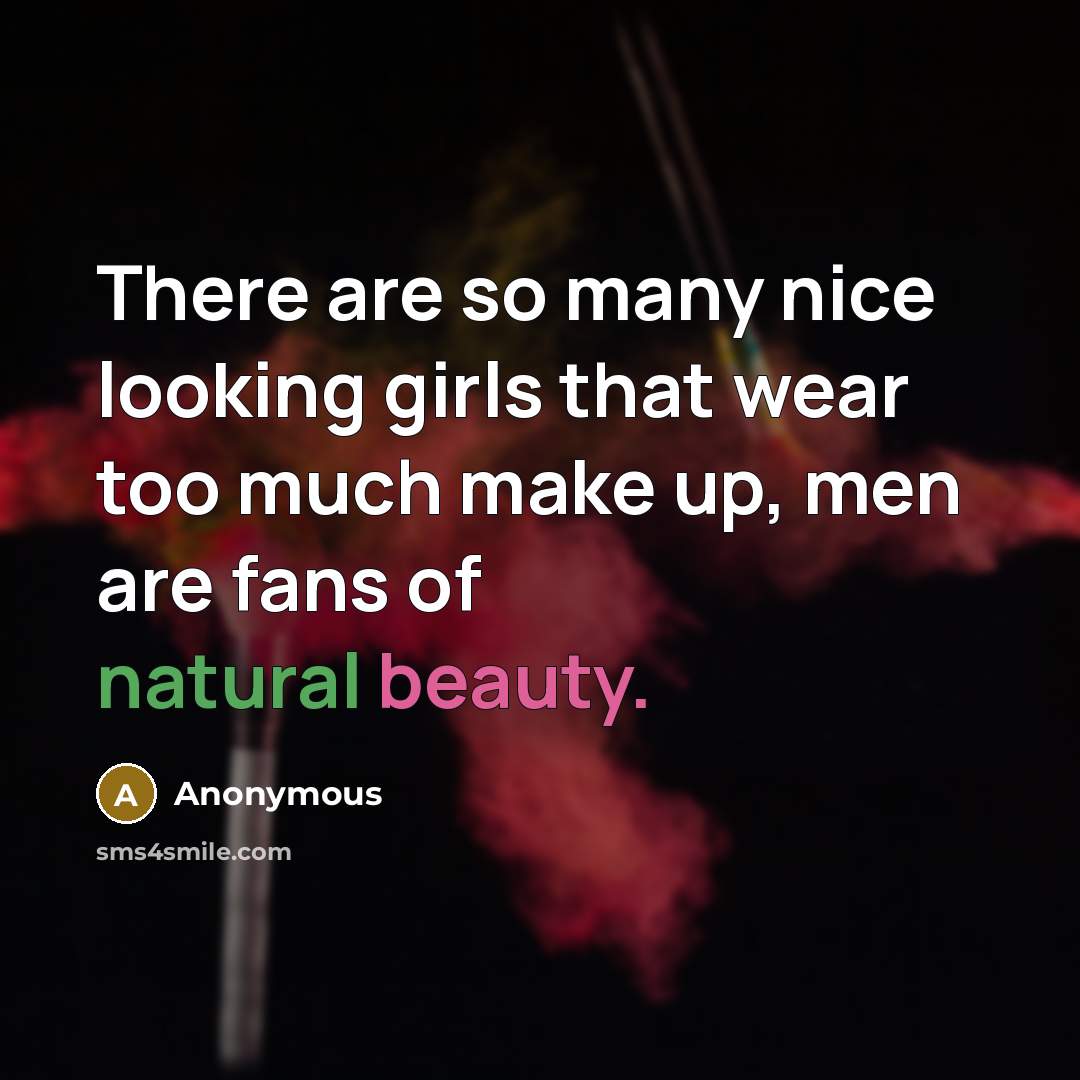 “There are so many nice looking girls that wear too much make up, men are fans of natural beauty.” quote by Anonymous