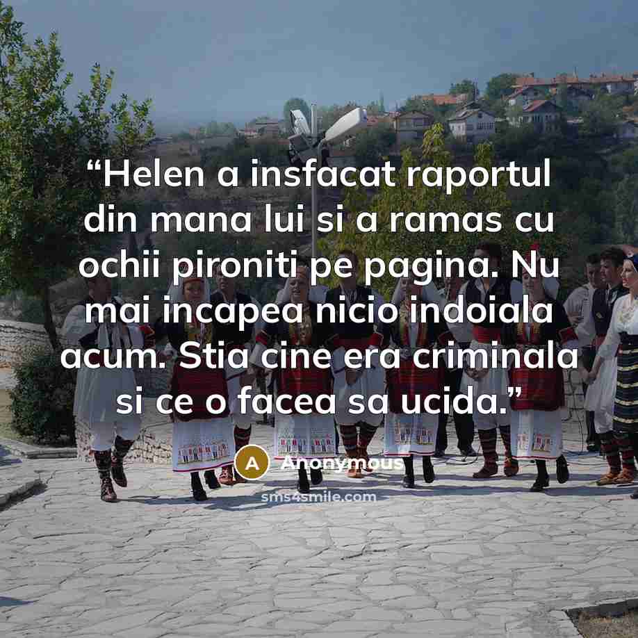 “Helen a insfacat raportul din mana lui si a ramas cu ochii pironiti pe pagina. Nu mai incapea nicio indoiala acum. Stia cine era criminala si ce o facea sa ucida.” quote by Anonymous