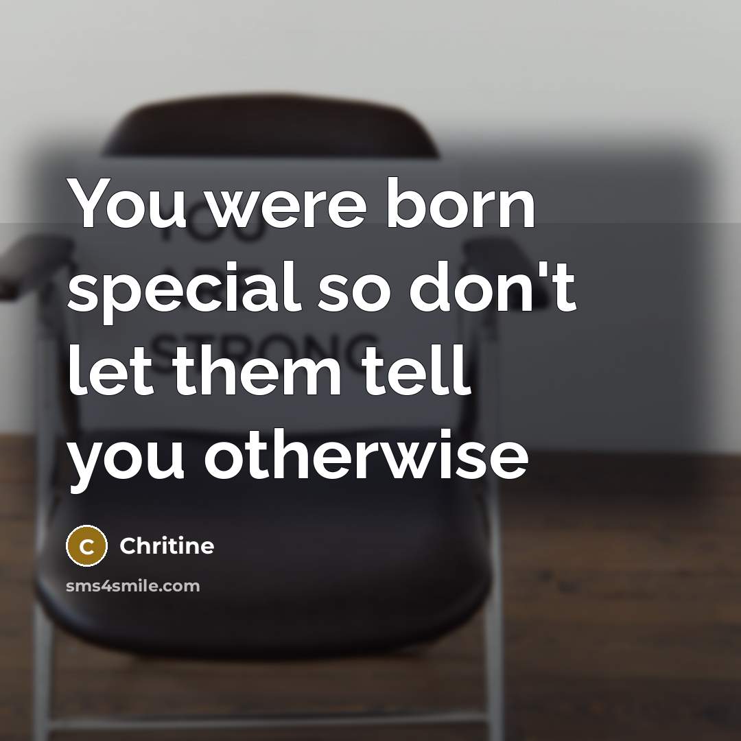 “You were born special so don't let them tell you otherwise” quote by Chritine