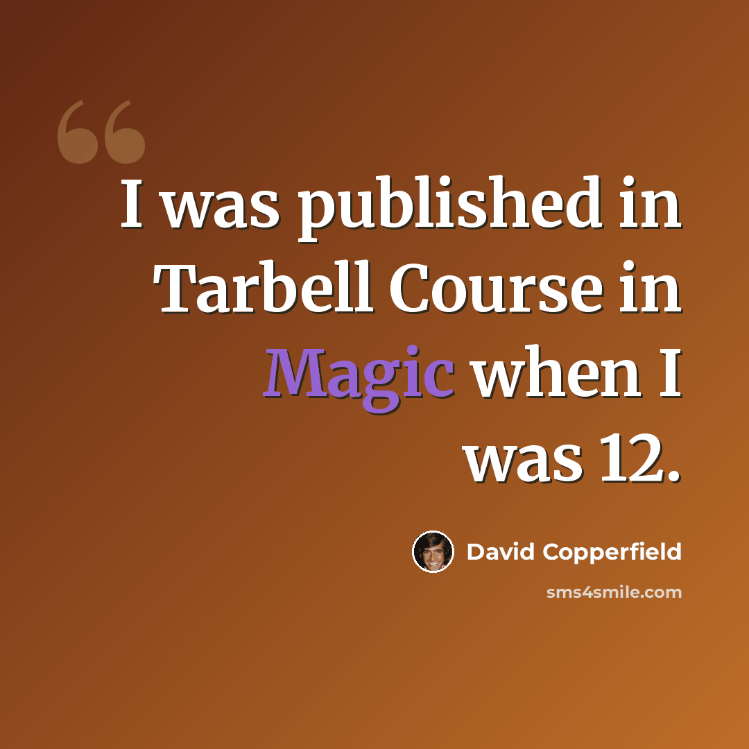 “I was published in Tarbell Course in Magic when I was 12.” quote by David Copperfield