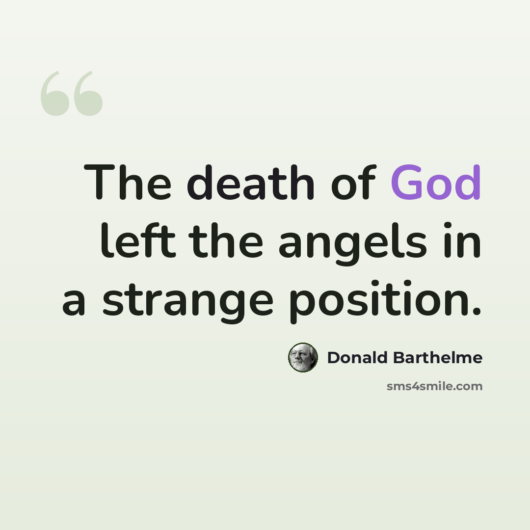 “The death of God left the angels in a strange position.” quote by Donald Barthelme