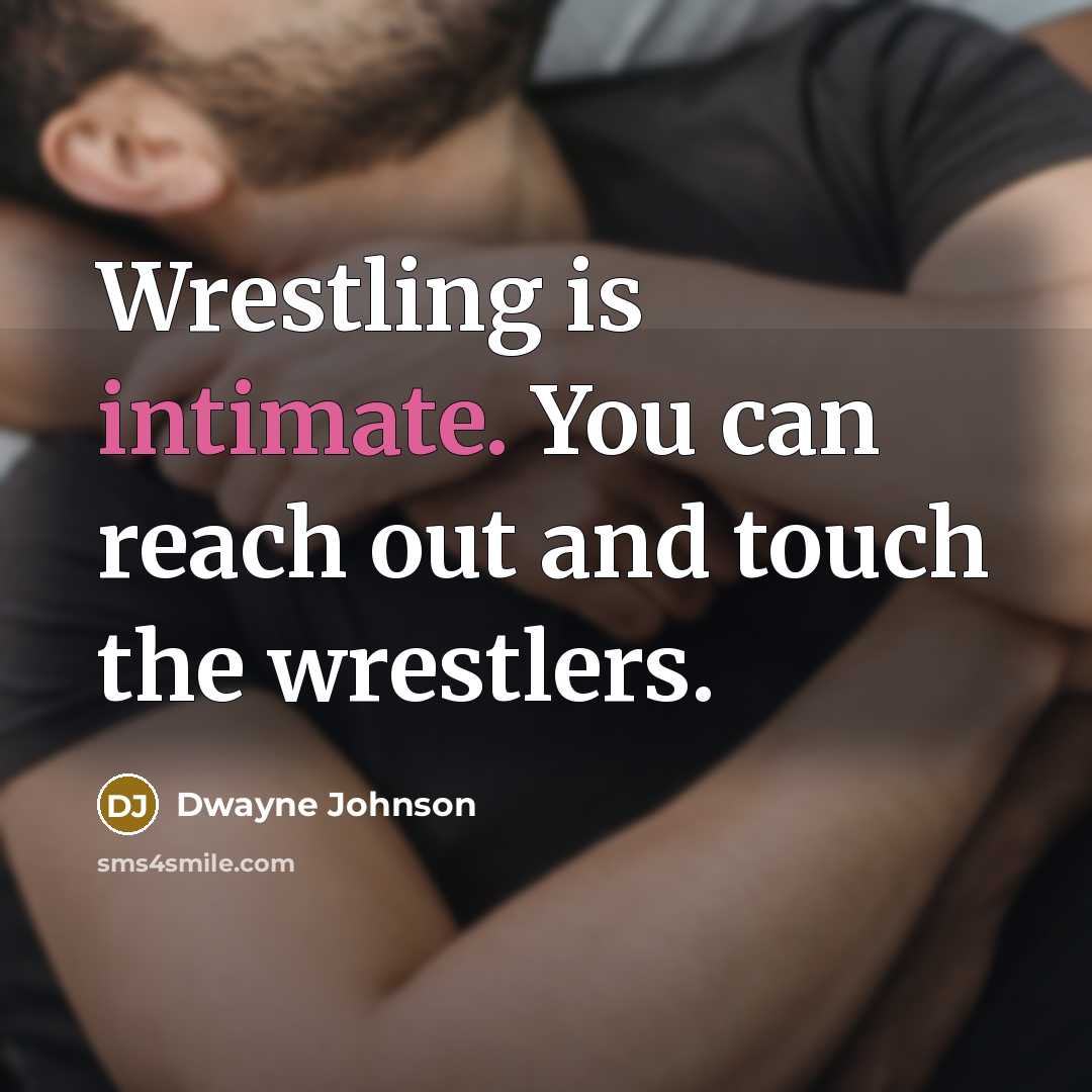 “Wrestling is intimate. You can reach out and touch the wrestlers.” quote by Dwayne Johnson