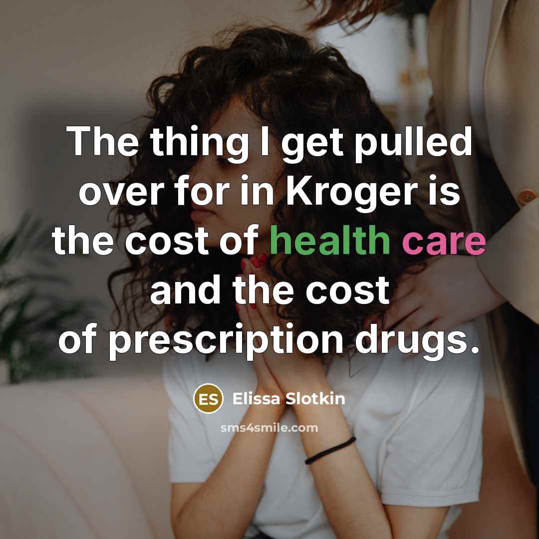 “The thing I get pulled over for in Kroger is the cost of health care and the cost of prescription drugs.” quote by Elissa Slotkin