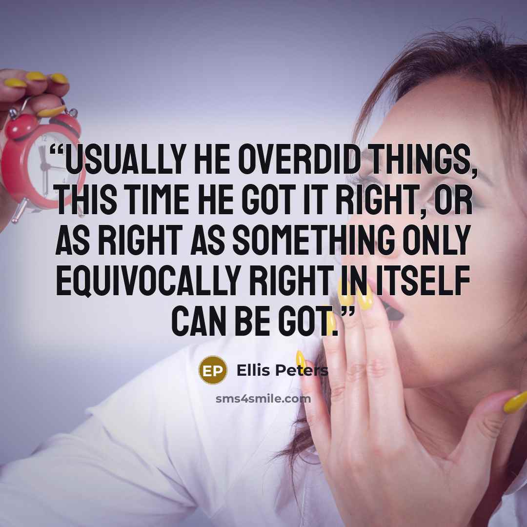“Usually he overdid things, this time he got it right, or as right as something only equivocally right in itself can be got.” quote by Ellis Peters