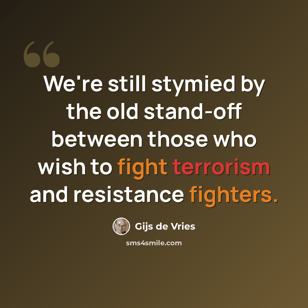 “We're still stymied by the old stand-off between those who wish to fight terrorism and resistance fighters.” quote by Gijs de Vries