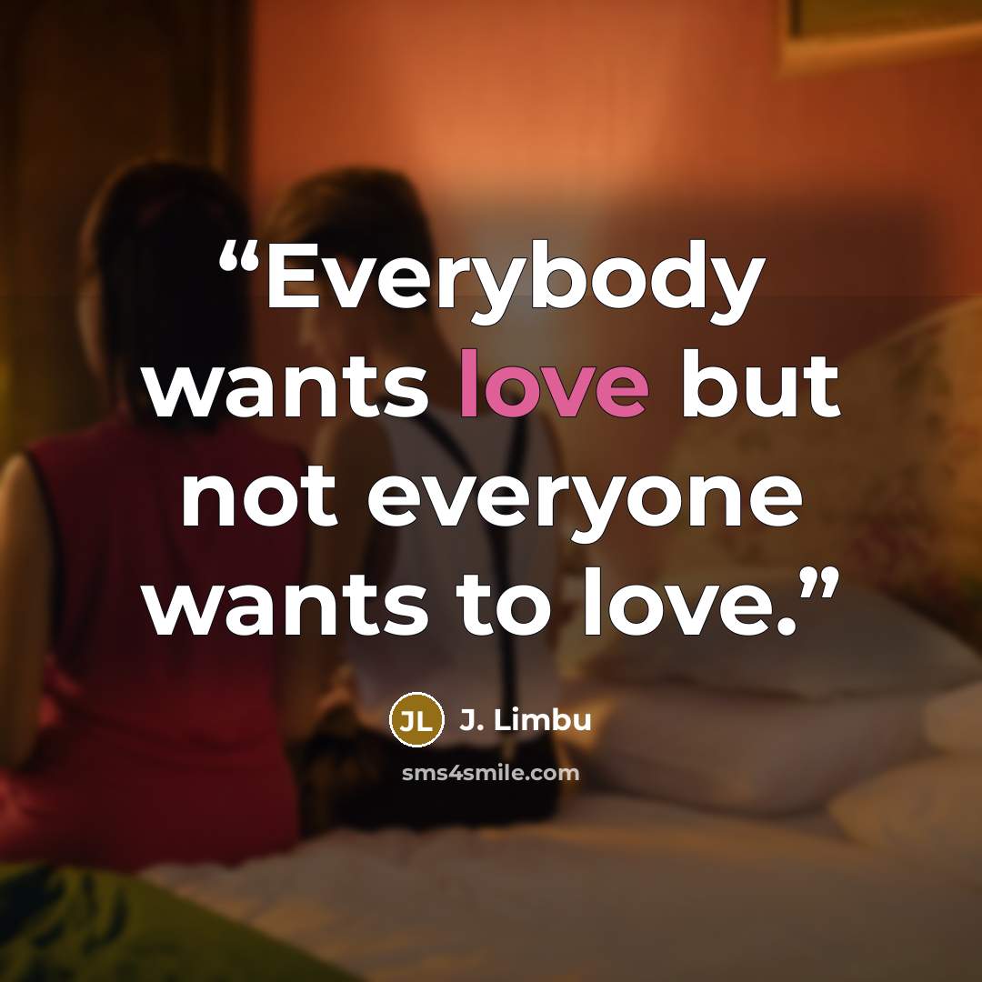 “Everybody wants love but not everyone wants to love.” quote by J. Limbu