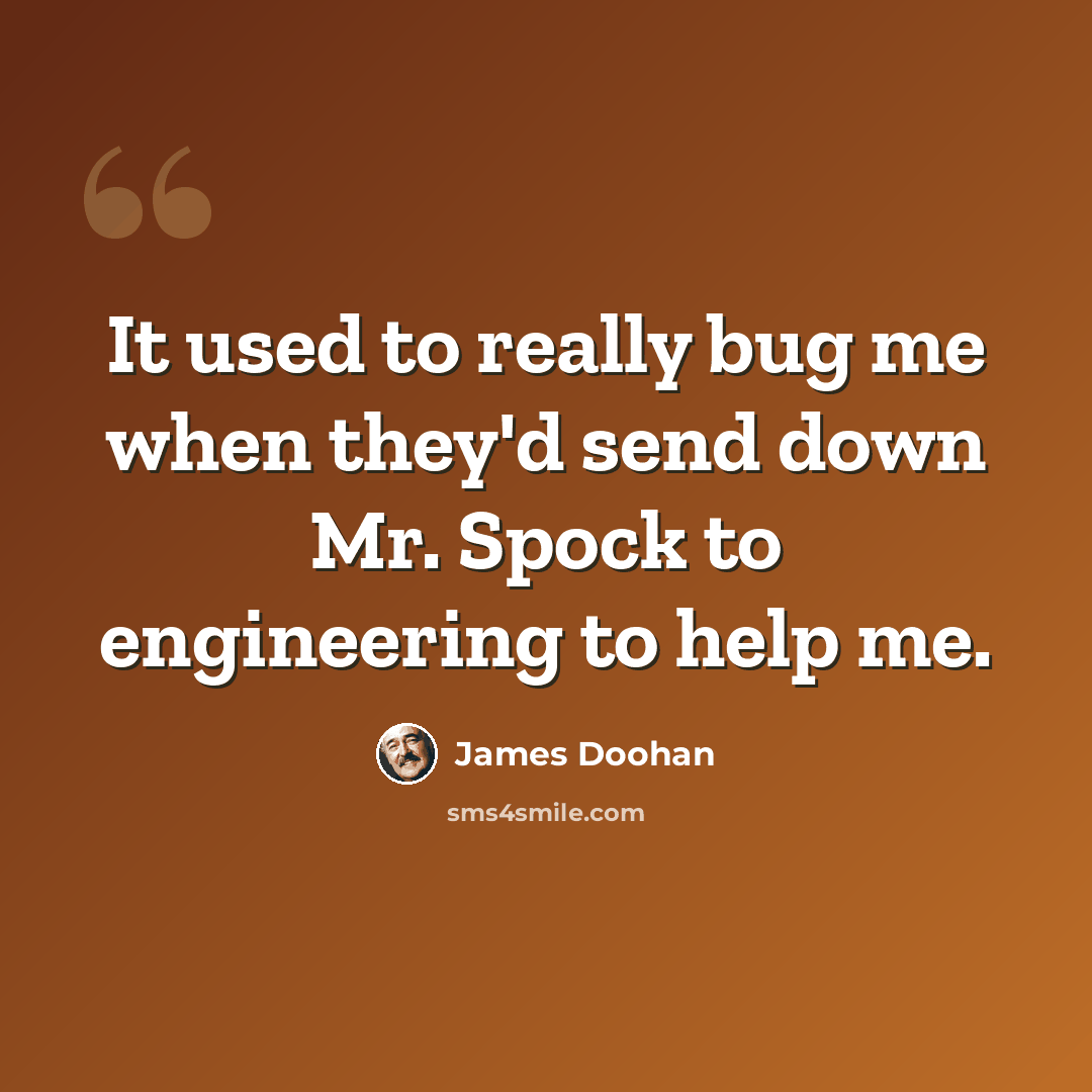 “It used to really bug me when they'd send down Mr. Spock to engineering to help me.” quote by James Doohan