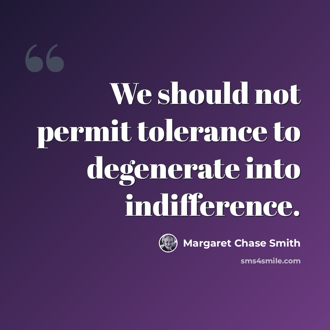 “We should not permit tolerance to degenerate into indifference.” quote by Margaret Chase Smith