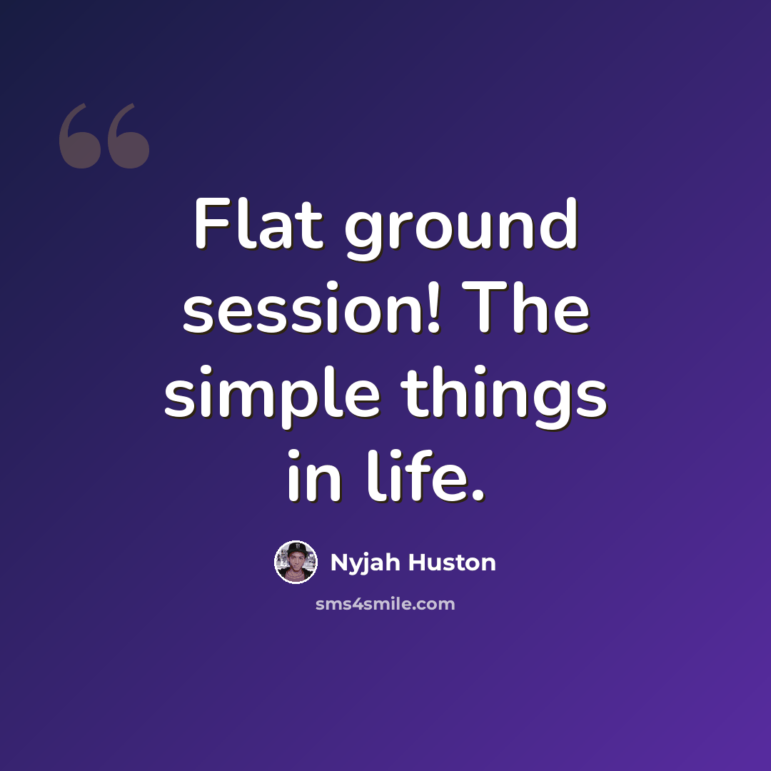 “Flat ground session! The simple things in life.” quote by Nyjah Huston