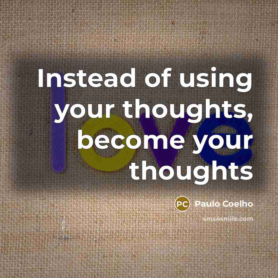 “Instead of using your thoughts, become your thoughts” quote by Paulo Coelho