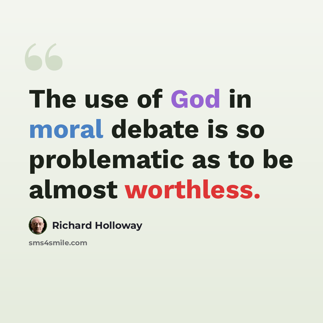 “The use of God in moral debate is so problematic as to be almost worthless.” quote by Richard Holloway