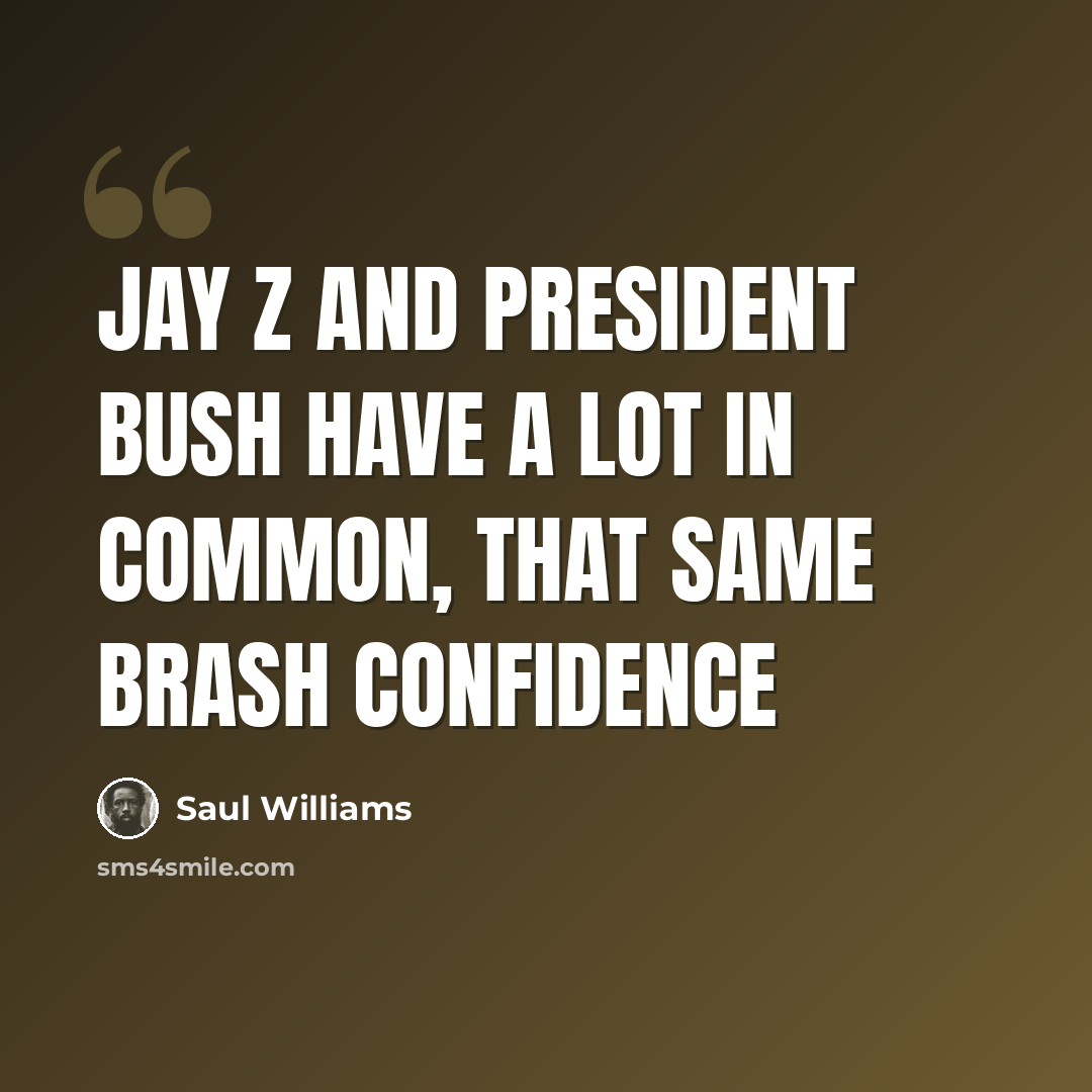 “Jay Z and President Bush have a lot in common, that same brash confidence” quote by Saul Williams