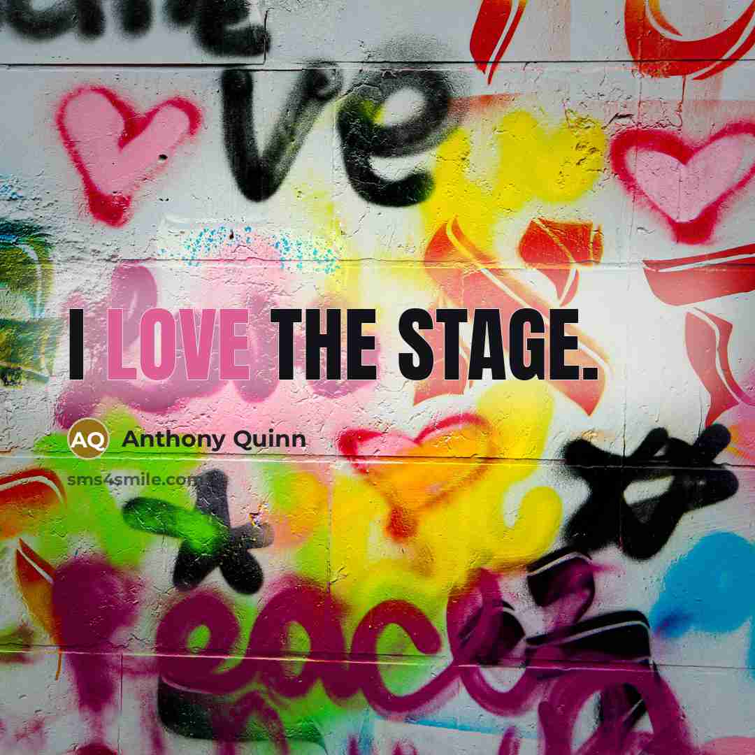 “I love the stage.” quote by Anthony Quinn
