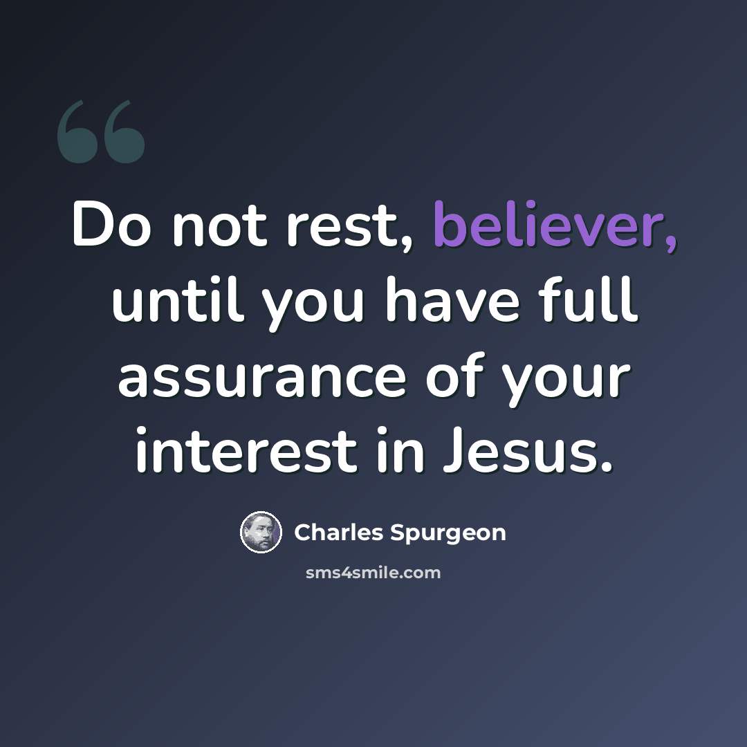 “Do not rest, believer, until you have full assurance of your interest in Jesus.” quote by Charles Spurgeon