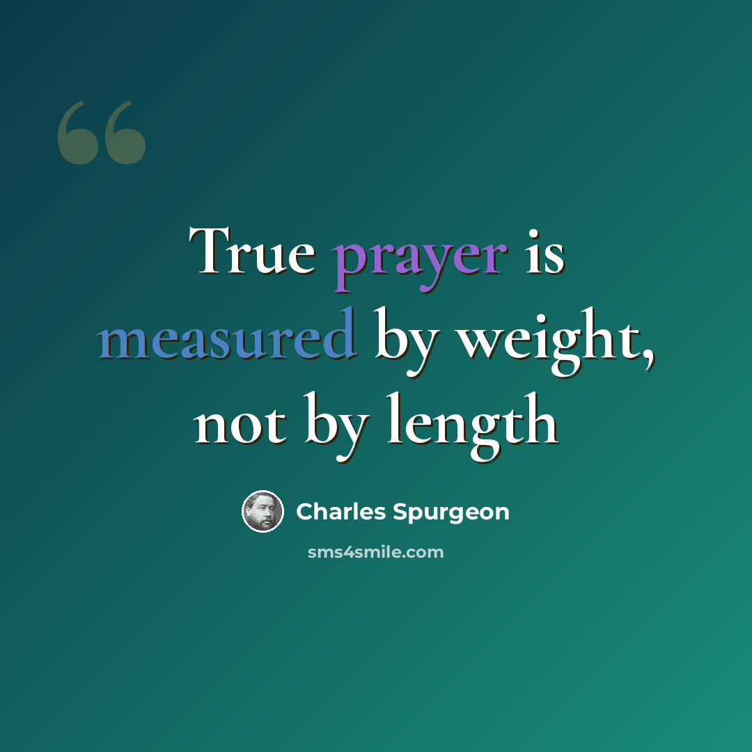 “True prayer is measured by weight, not by length” quote by Charles Spurgeon