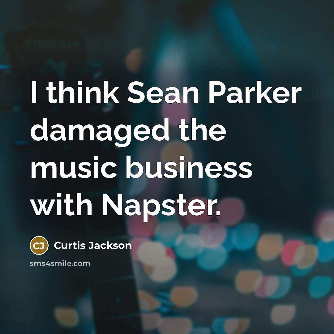 “I think Sean Parker damaged the music business with Napster.” quote by Curtis Jackson