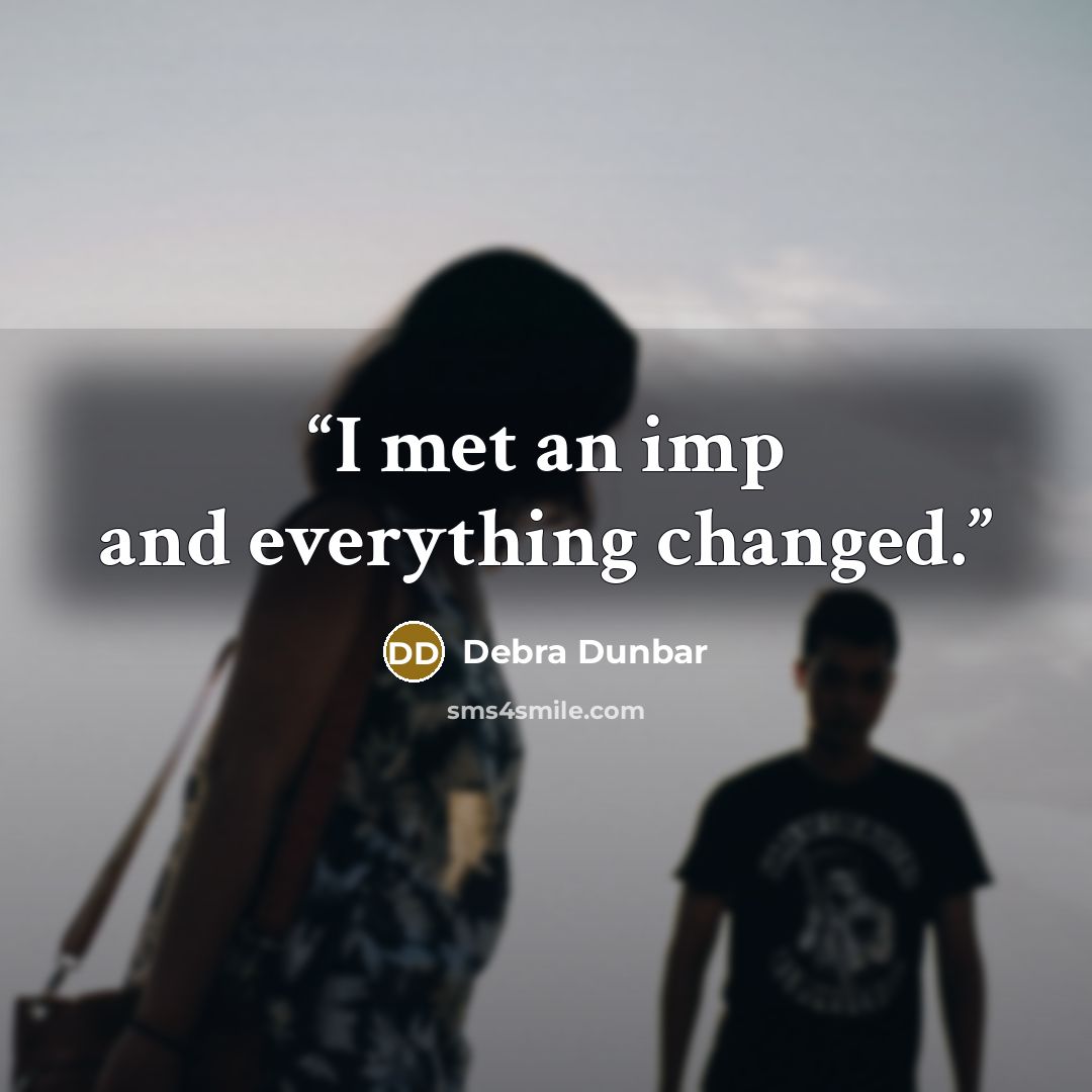 “I met an imp and everything changed.” quote by Debra Dunbar