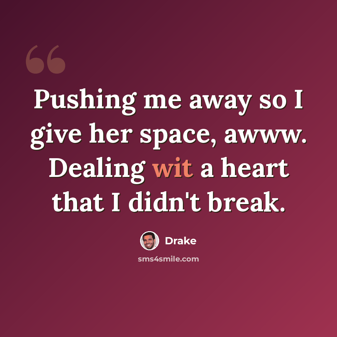 “Pushing me away so I give her space, awww. Dealing wit a heart that I didn't break.” quote by Drake