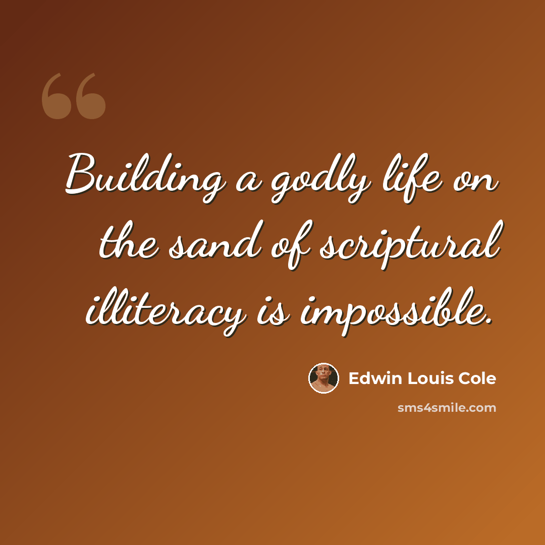 “Building a godly life on the sand of scriptural illiteracy is impossible.” quote by Edwin Louis Cole