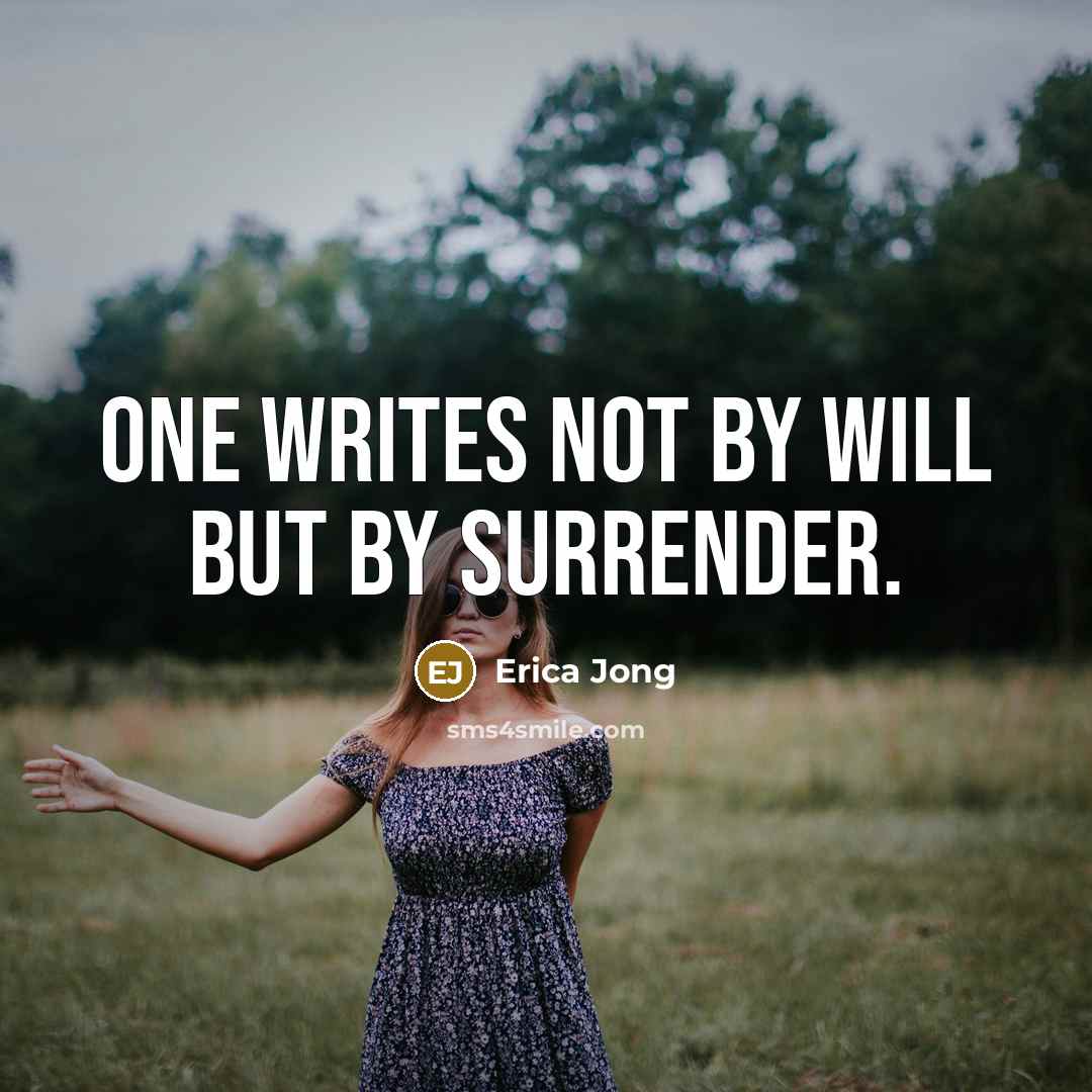 “One writes not by will but by surrender.” quote by Erica Jong