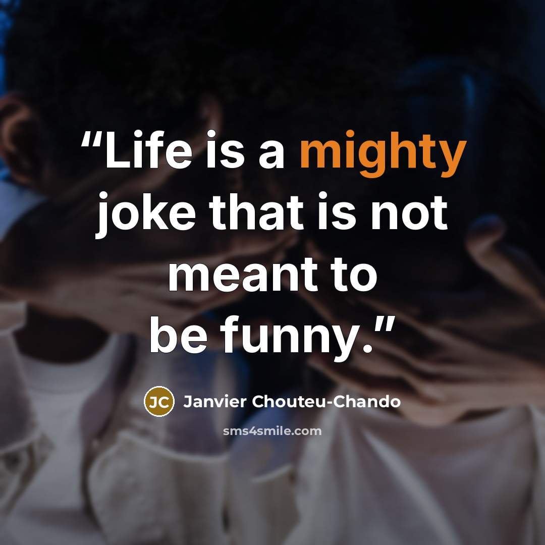 “Life is a mighty joke that is not meant to be funny.” quote by Janvier Chouteu-Chando