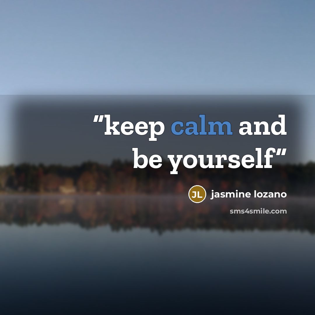 “keep calm and be yourself” quote by jasmine lozano