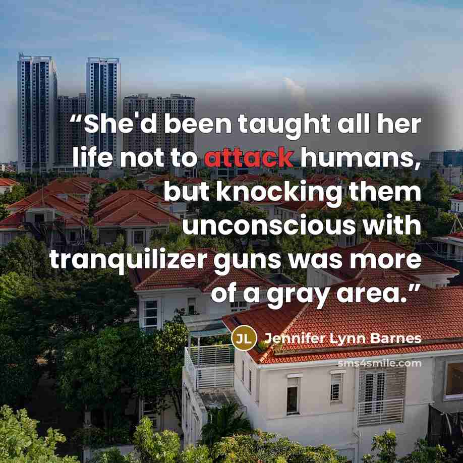 “She'd been taught all her life not to attack humans, but knocking them unconscious with tranquilizer guns was more of a gray area.” quote by Jennifer Lynn Barnes