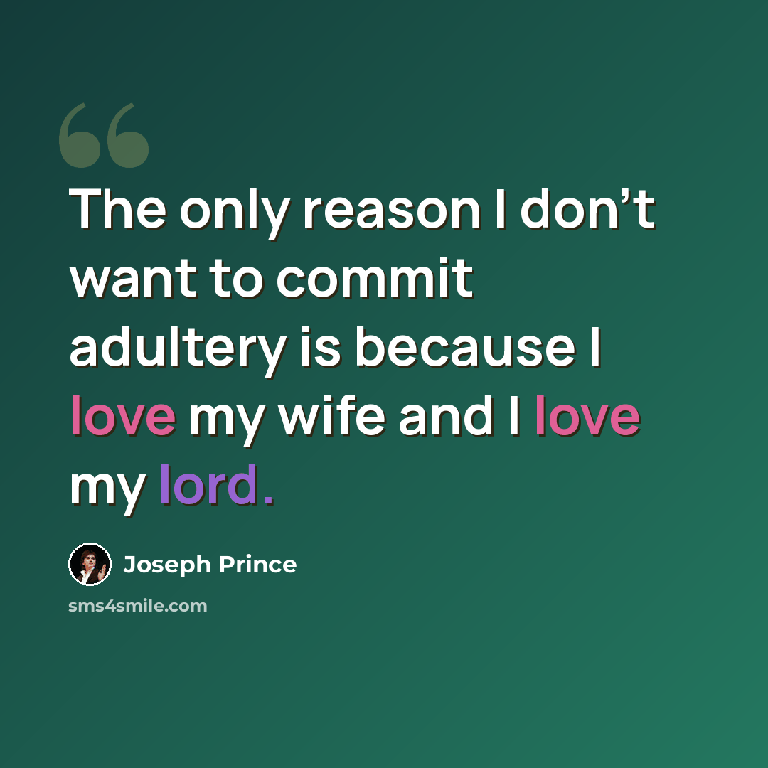 “The only reason I don't want to commit adultery is because I love my wife and I love my lord.” quote by Joseph Prince