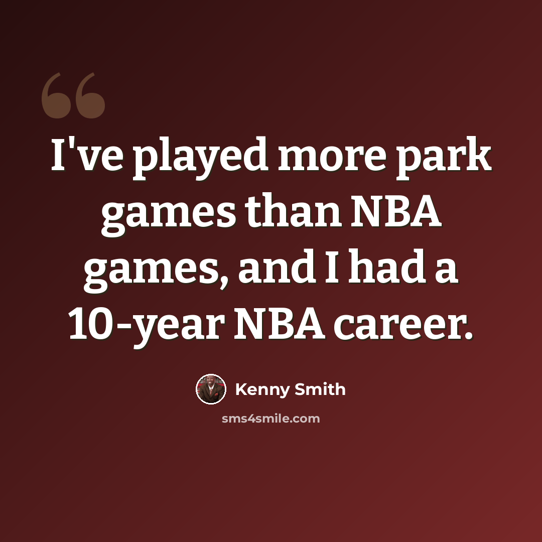 “I've played more park games than NBA games, and I had a 10-year NBA career.” quote by Kenny Smith