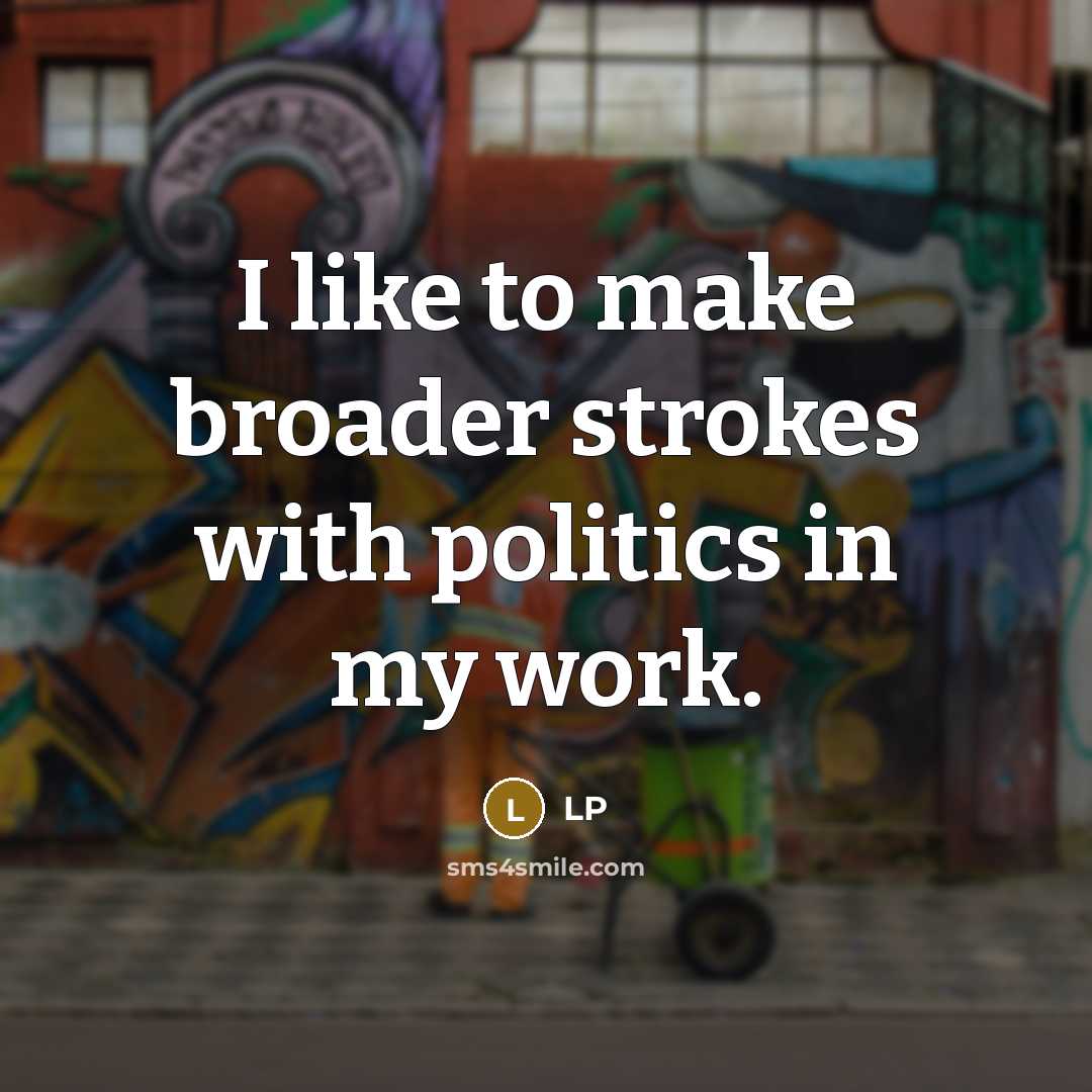 “I like to make broader strokes with politics in my work.” quote by LP